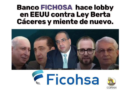 Banco FICOHSA hace lobby en EEUU contra Ley Berta Cáceres y miente de nuevo. Banco FICOHSA hace lobby en EEUU contra Ley Berta Cáceres y miente de nuevo.