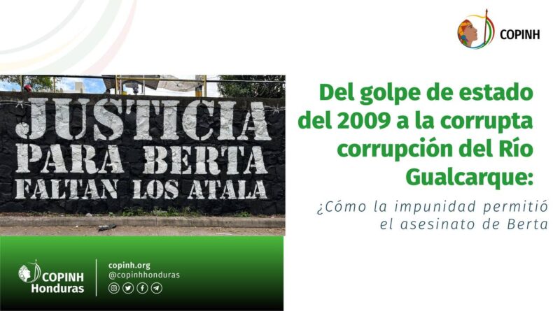 Del golpe de Estado del 2009 a la corrupta concesión del Río Gualcarque: ¿Cómo la impunidad permitió el asesinato de Berta Cáceres.?