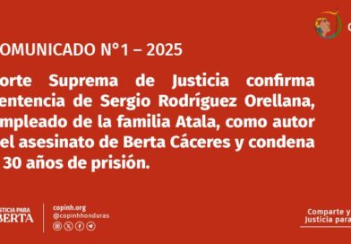 COMUNICADO N°1 2025: Corte Suprema de Justicia confirma sentencia de Sergio Rodríguez Orellana, empleado de la familia Atala, como autor del asesinato de Berta Cáceres y condena a 30 años de prisión.