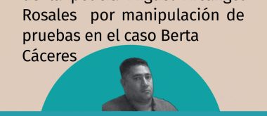 El Tribunal de Siguatepeque declaró culpable al agente de policía Miguel Arcángel Rosales por manipulación de prueba en el caso de Berta Cáceres.